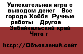 Увлекательная игра с выводом денег - Все города Хобби. Ручные работы » Другое   . Забайкальский край,Чита г.